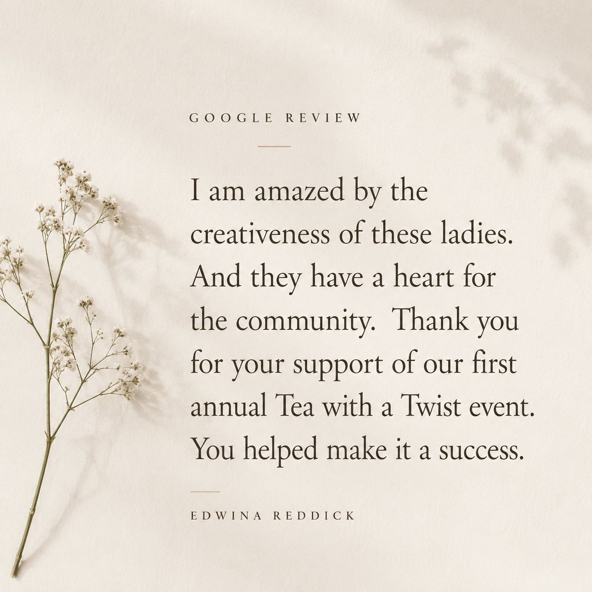 Google review praising ladies creativity and community support for Tea with a Twist event, attributed to Edwina Reddick, on cream background with dried flowers